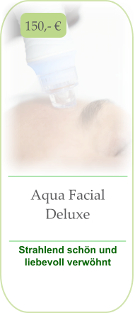 150,- € Aqua Facial Deluxe  Strahlend schön und liebevoll verwöhnt
