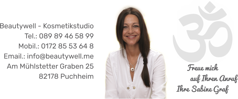 Beautywell - Kosmetikstudio Tel.: 089 89 46 58 99 Mobil.: 0172 85 53 64 8 Email.: info@beautywell.me Am Mühlstetter Graben 25  82178 Puchheim Freue mich              auf Ihren Anruf Ihre Sabine Graf