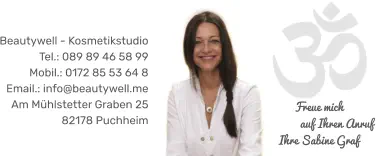Beautywell - Kosmetikstudio Tel.: 089 89 46 58 99 Mobil.: 0172 85 53 64 8 Email.: info@beautywell.me Am Mühlstetter Graben 25  82178 Puchheim Freue mich              auf Ihren Anruf Ihre Sabine Graf